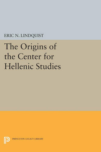 The Origins of the Center for Hellenic Studies: (Princeton Legacy Library)