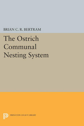 The Ostrich Communal Nesting System: (Monographs in Behavior and Ecology)