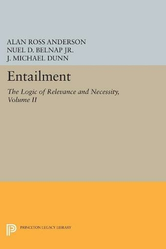Entailment, Vol. II: The Logic of Relevance and Necessity (Princeton Legacy Library)