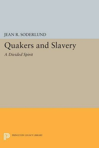 Quakers and Slavery: A Divided Spirit (Princeton Legacy Library)