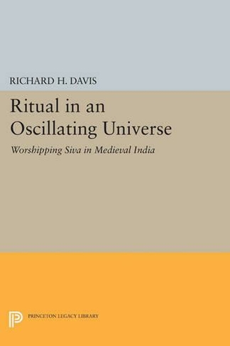 Ritual in an Oscillating Universe: Worshipping Siva in Medieval India (Princeton Legacy Library)