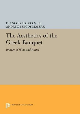 The Aesthetics of the Greek Banquet: Images of Wine and Ritual