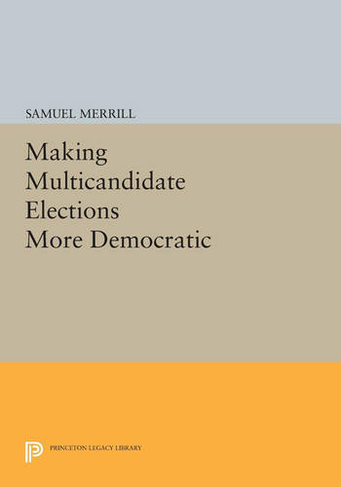 Making Multicandidate Elections More Democratic: (Princeton Legacy Library)