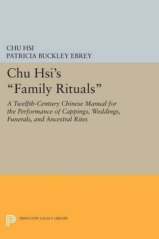 Chu Hsi's Family Rituals: A Twelfth-Century Chinese Manual for the Performance of Cappings, Weddings, Funerals, and Ancestral Rites (Princeton Library of Asian Translations)