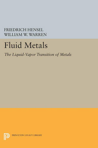 Fluid Metals: The Liquid-Vapor Transition of Metals (Princeton Legacy Library)