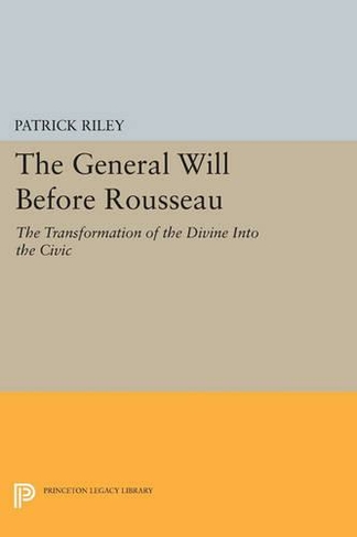 The General Will before Rousseau: The Transformation of the Divine into the Civic (Studies in Moral, Political, and Legal Philosophy)