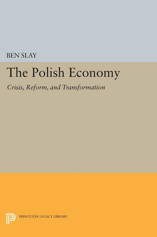 The Polish Economy: Crisis, Reform, and Transformation (Princeton Legacy Library)