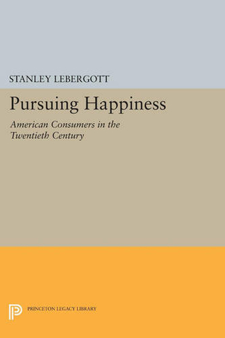 Pursuing Happiness: American Consumers in the Twentieth Century (Princeton Legacy Library)