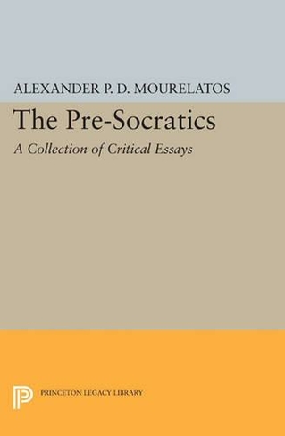 The Pre-Socratics: A Collection of Critical Essays (Princeton Legacy Library)