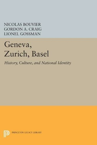 Geneva, Zurich, Basel: History, Culture, and National Identity (Princeton Legacy Library)