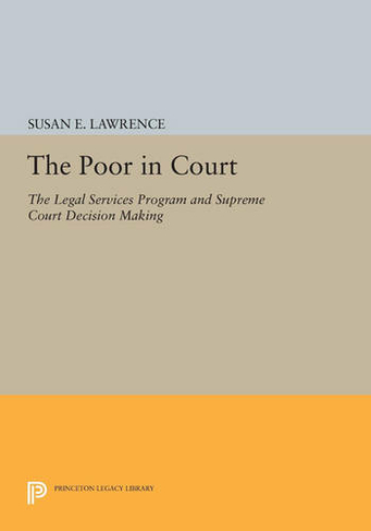 The Poor in Court: The Legal Services Program and Supreme Court Decision Making (Princeton Legacy Library)