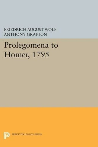 Prolegomena to Homer, 1795: (Princeton Legacy Library)