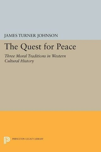 The Quest for Peace: Three Moral Traditions in Western Cultural History (Princeton Legacy Library)
