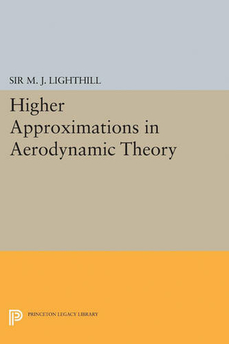Higher Approximations in Aerodynamic Theory: (Princeton Legacy Library)
