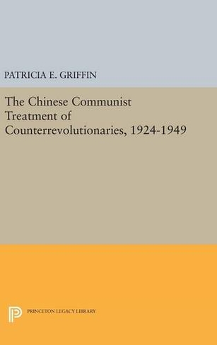 The Chinese Communist Treatment of Counterrevolutionaries, 1924-1949: (Princeton Legacy Library)