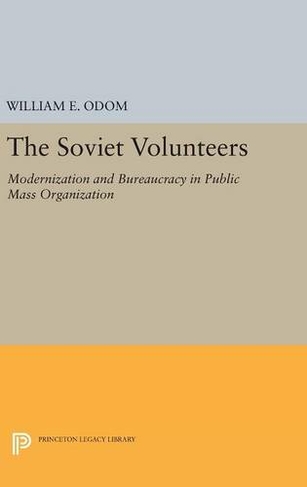 The Soviet Volunteers: Modernization and Bureaucracy in Public Mass Organization (Princeton Legacy Library)