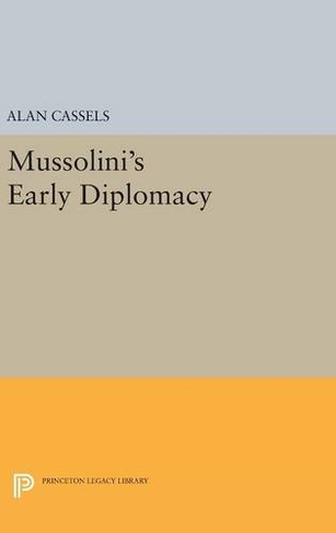 Mussolini's Early Diplomacy: (Princeton Legacy Library)