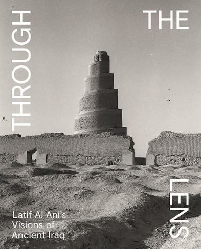 Through the Lens: Latif Al Ani's Visions of Ancient Iraq (Institute for the Study of the Ancient World Exhibition Catalogs)