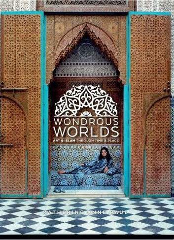 Wondrous Worlds: Art and Islam through Time and Place