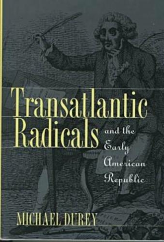 Transatlantic Radicals and the Early American Republic