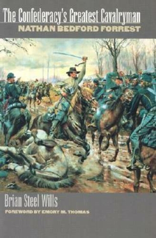 The Confederacy's Greatest Cavalryman: Nathan Bedford Forrest (Modern War Studies)