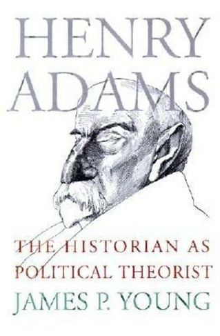 Henry Adams: The Historian as Political Theorist (American Political Thought)