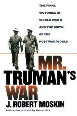 Mr.Truman's War: The Final Victories of World War II and the Birth of the Postwar World (Modern War Studies)