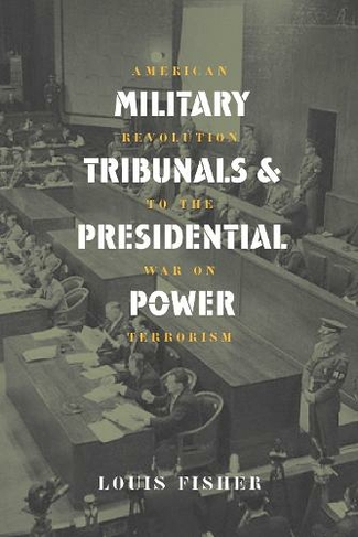 Military Tribunals and Presidential Power: American Revolution to the War on Terrorism