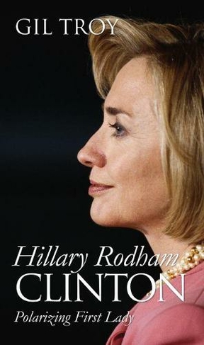 Hillary Rodham Clinton: Polarizing First Lady (Modern First Ladies)