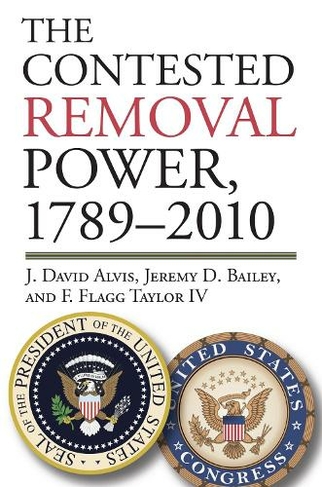 The Contested Removal Power, 1789-2010: (American Political Thought)