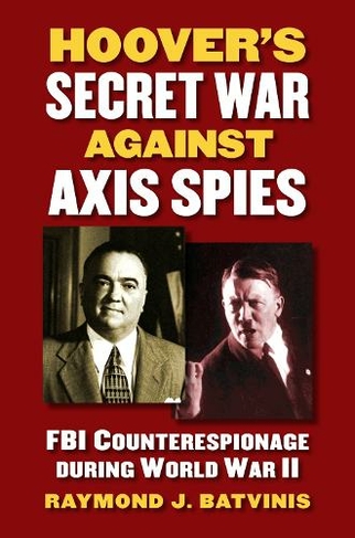Hoover's Secret War against Axis Spies: FBI Counterespionage during World War II (Modern War Studies)