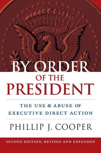 By Order of the President: The Use and Abuse of Executive Direct Action (2nd Revised edition)