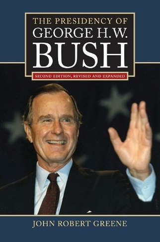 The Presidency of George H.W. Bush: (American Presidency Series 2nd Revised edition)