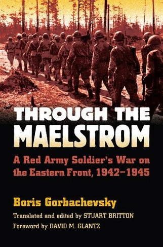 Through the Maelstrom: A Red Army Soldier's War on the Eastern Front 1942-1945 (Modern War Studies)