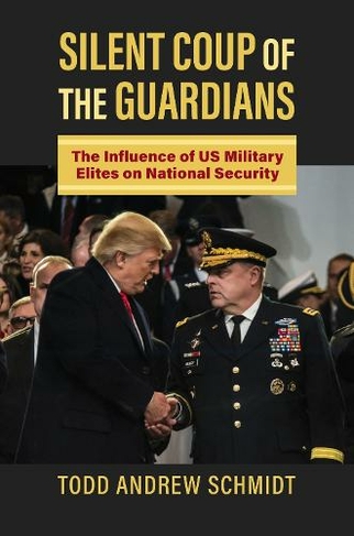 Silent Coup of the Guardians: The Influence of US Military Elites on National Security