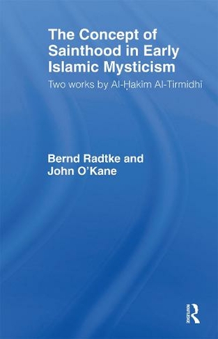 The Concept of Sainthood in Early Islamic Mysticism: Two Works by Al-Hakim al-Tirmidhi - An Annotated Translation with Introduction (Routledge Sufi Series)