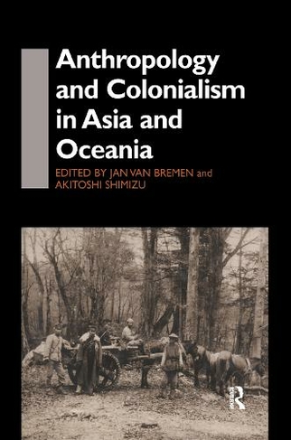 Anthropology and Colonialism in Asia: Comparative and Historical Colonialism (Anthropology of Asia)