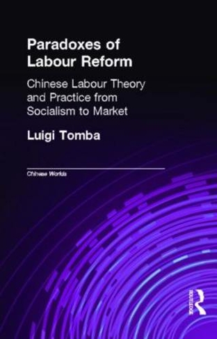 Paradoxes of Labour Reform: Chinese Labour Theory and Practice from Socialism to Market (Chinese Worlds)