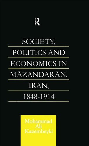 Society, Politics and Economics in Mazandaran, Iran 1848-1914: (Royal Asiatic Society Books)