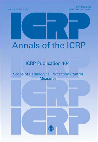 ICRP Publication 104: Scope of Radiological Protection Control Measures (Annals of the ICRP)
