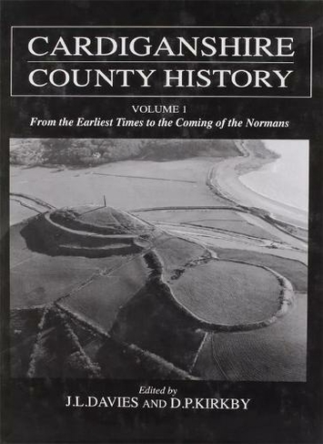 Cardiganshire County History: From the Earliest Times to the Coming of the Normans v. 1 (The Cardiganshire County History)