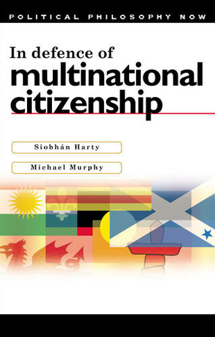 In Defence of Multinational Citizenship: (Political Philosophy Now)