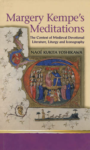 Margery Kempe's Meditations: The Context of Medieval Devotional Literatures, Liturgy and Iconography (Religion and Culture in the Middle Ages)