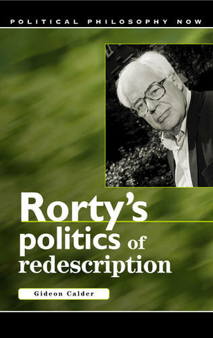 Rorty's Politics of Redescription: (Political Philosophy Now)