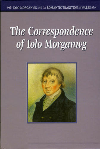 Correspondence of Iolo Morganwg: v. 1-3: (Iolo Morganwg and the Romantic Tradition in Wales)