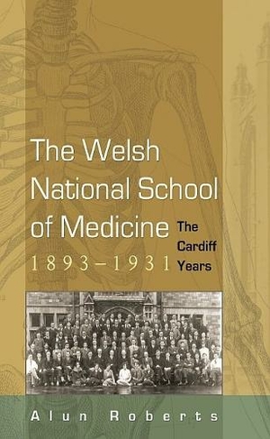 The Welsh National School of Medicine, 1893-1931: The Cardiff Years