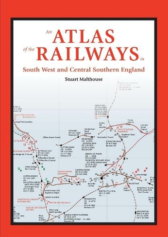 An Atlas of the Railways in South West and Central Southern England