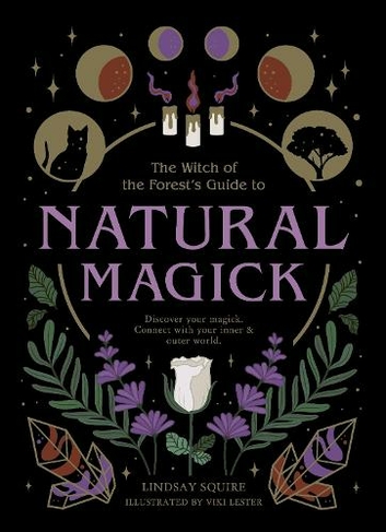 Natural Magick: Discover your magick. Connect with your inner & outer world (The Witch of the Forest's Guide to...)