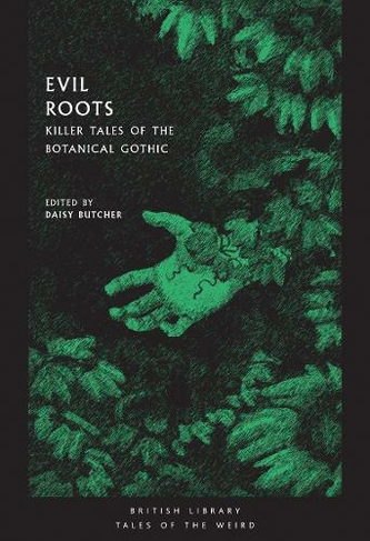Evil Roots: Killer Tales of the Botanical Gothic (British Library Tales of the Weird)