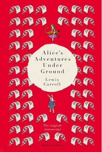 Alice's Adventures Under Ground: The Original Manuscript